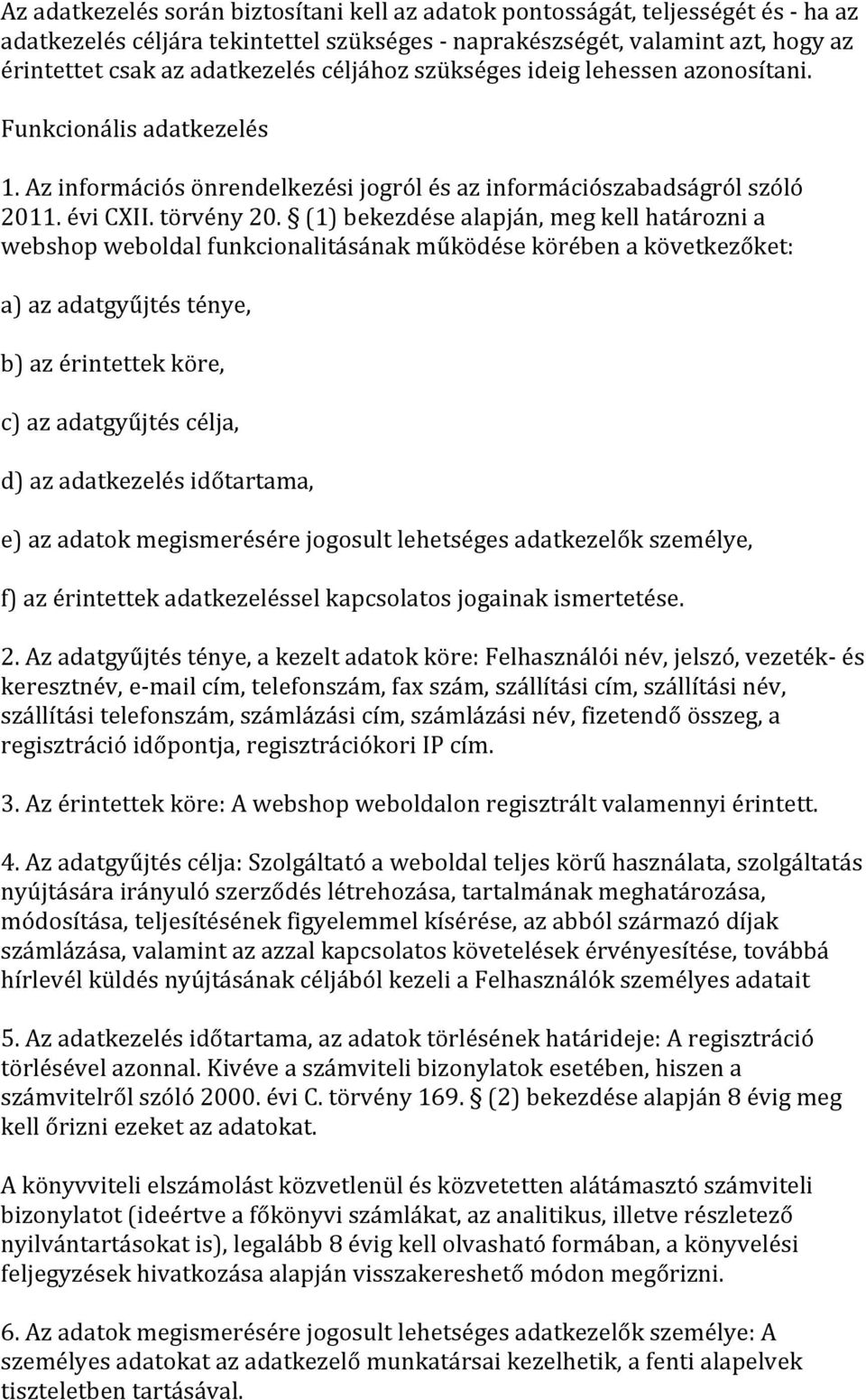 (1) bekezdése alapján, meg kell határozni a webshop weboldal funkcionalitásának működése körében a következőket: a) az adatgyűjtés ténye, b) az érintettek köre, c) az adatgyűjtés célja, d) az