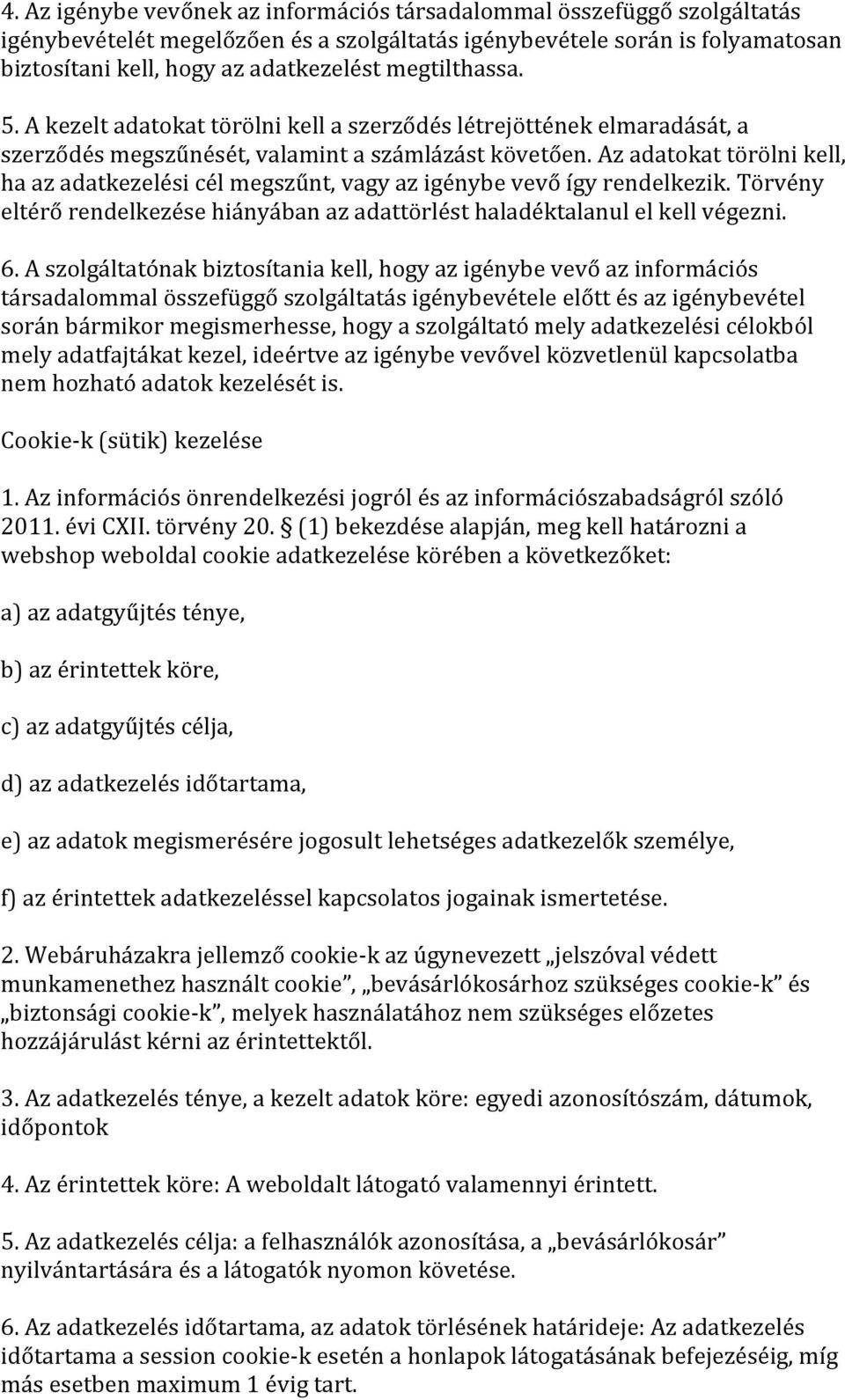 Az adatokat törölni kell, ha az adatkezelési cél megszűnt, vagy az igénybe vevő így rendelkezik. Törvény eltérő rendelkezése hiányában az adattörlést haladéktalanul el kell végezni. 6.