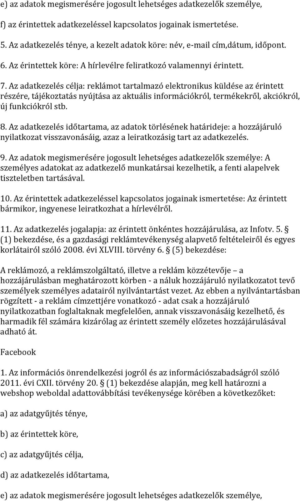 Az adatkezelés célja: reklámot tartalmazó elektronikus küldése az érintett részére, tájékoztatás nyújtása az aktuális információkról, termékekről, akciókról, új funkciókról stb. 8.