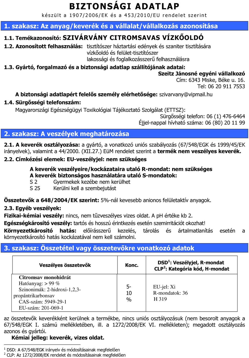 Gyártó, forgalmazó és a biztonsági adatlap szállítójának adatai: Szeitz Jánosné egyéni vállalkozó Cím: 6343 Miske, Béke u. 16.