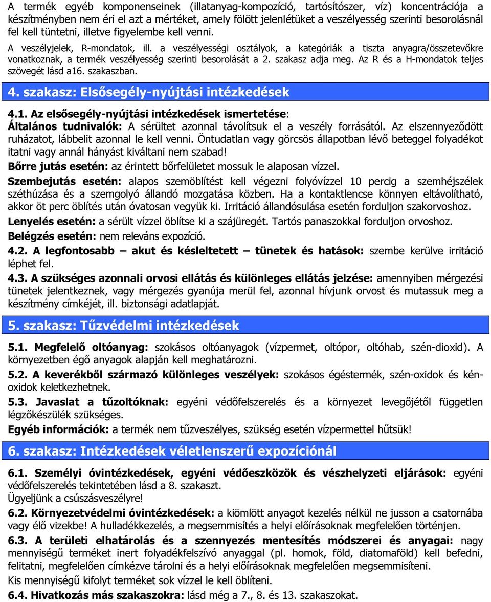 a veszélyességi osztályok, a kategóriák a tiszta anyagra/összetevőkre vonatkoznak, a termék veszélyesség szerinti besorolását a 2. szakasz adja meg. Az R és a H-mondatok teljes szövegét lásd a16.