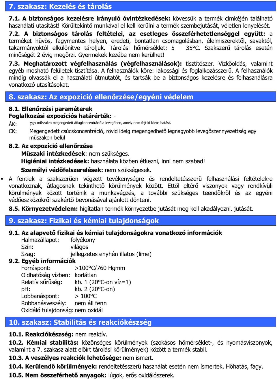 A biztonságos tárolás feltételei, az esetleges összeférhetetlenséggel együtt: a terméket hűvös, fagymentes helyen, eredeti, bontatlan csomagolásban, élelmiszerektől, savaktól, takarmányoktól