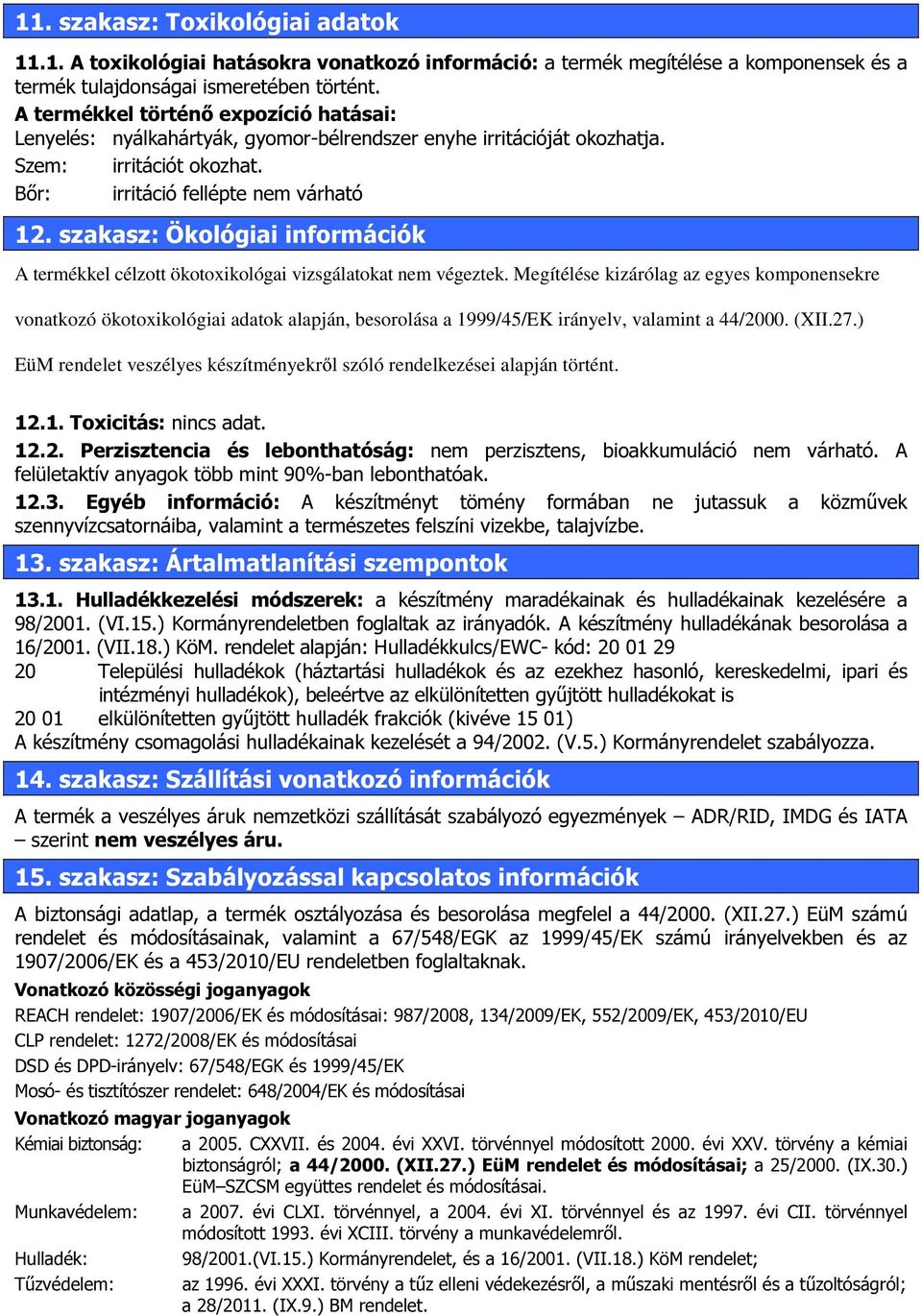 szakasz: Ökológiai információk A termékkel célzott ökotoxikológai vizsgálatokat nem végeztek.