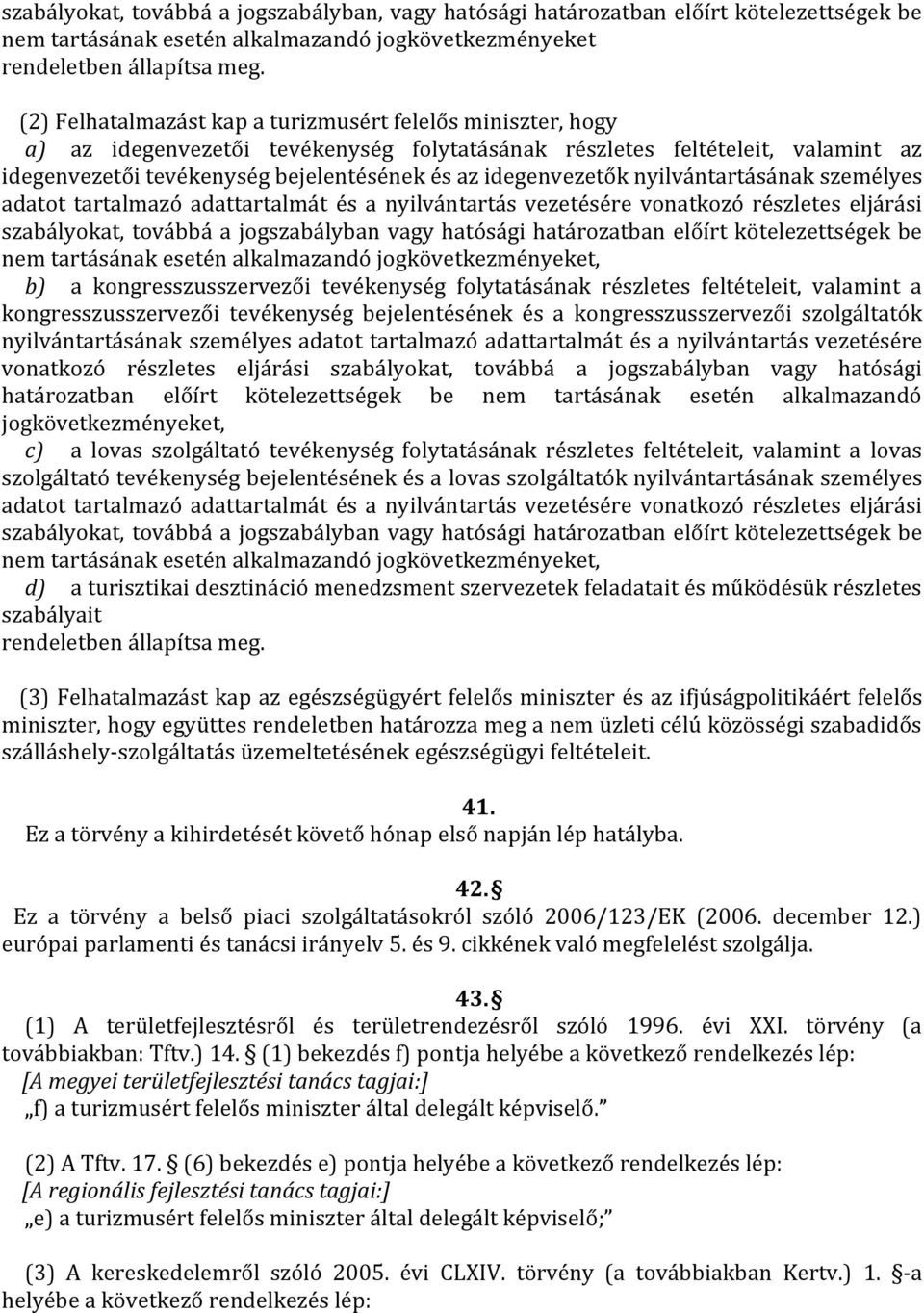 idegenvezetők nyilvántartásának személyes adatot tartalmazó adattartalmát és a nyilvántartás vezetésére vonatkozó részletes eljárási szabályokat, továbbá a jogszabályban vagy hatósági határozatban