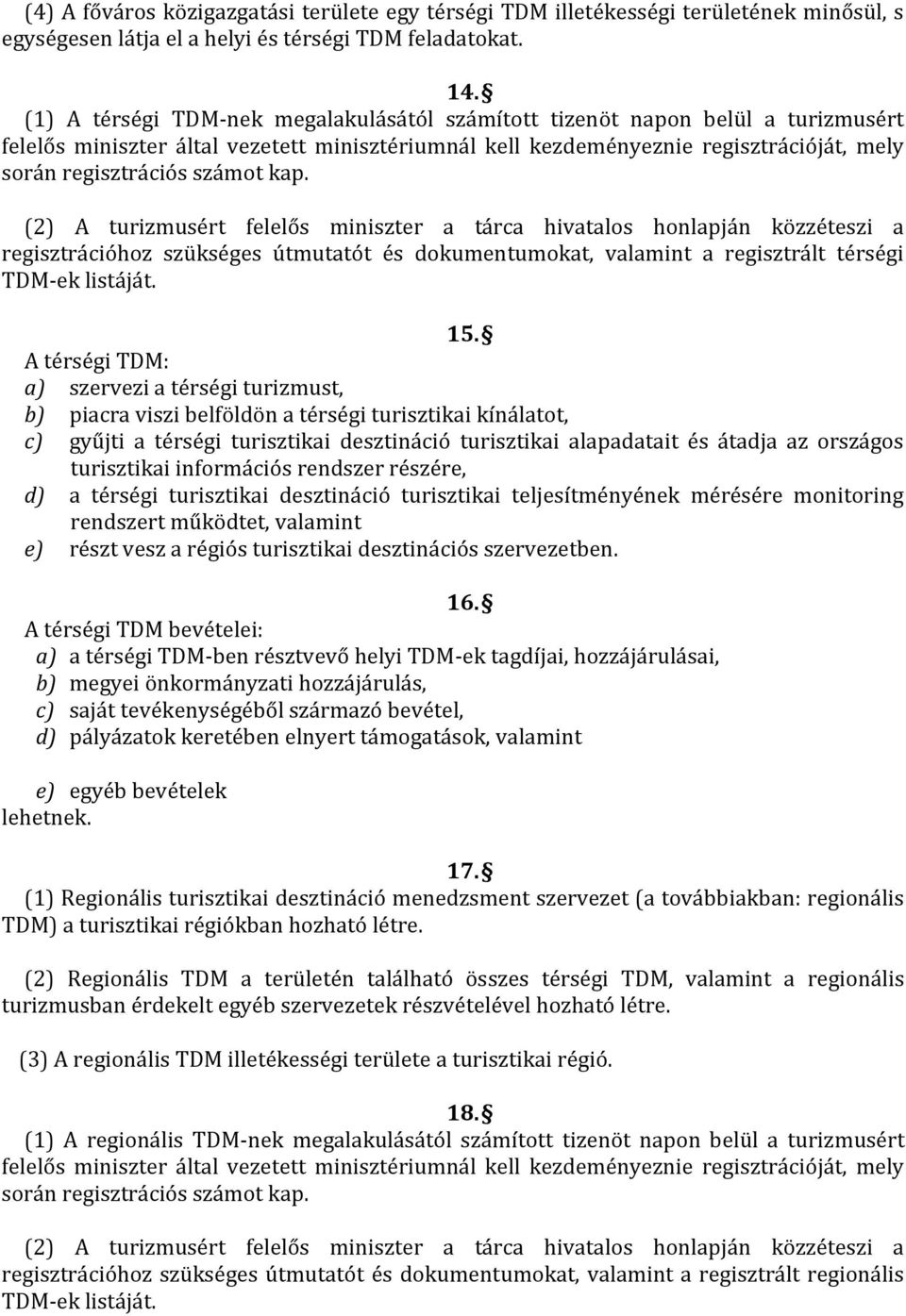 kap. (2) A turizmusért felelős miniszter a tárca hivatalos honlapján közzéteszi a regisztrációhoz szükséges útmutatót és dokumentumokat, valamint a regisztrált térségi TDM-ek listáját. 15.