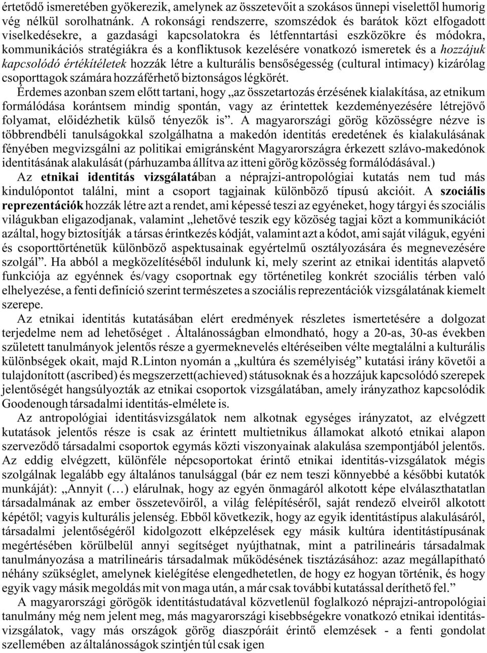 kezelésére vonatkozó ismeretek és a hozzájuk kapcsolódó értékítéletek hozzák létre a kulturális bensõségesség (cultural intimacy) kizárólag csoporttagok számára hozzáférhetõ biztonságos légkörét.