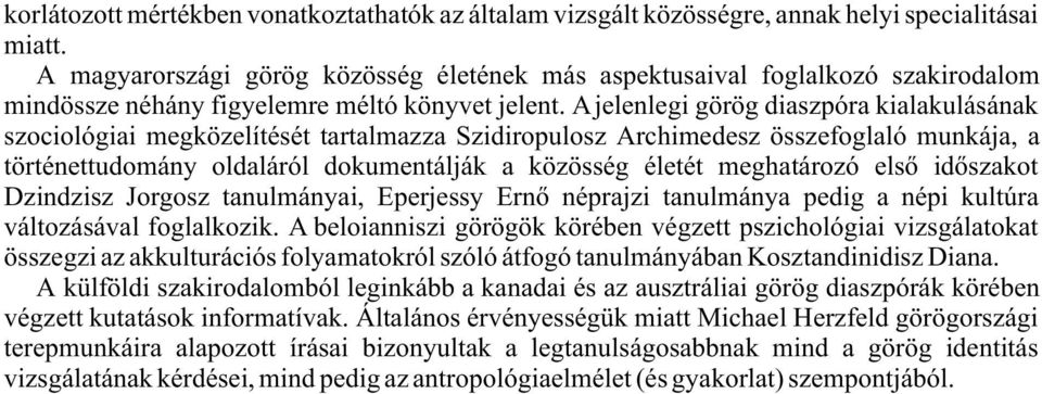 A jelenlegi görög diaszpóra kialakulásának szociológiai megközelítését tartalmazza Szidiropulosz Archimedesz összefoglaló munkája, a történettudomány oldaláról dokumentálják a közösség életét