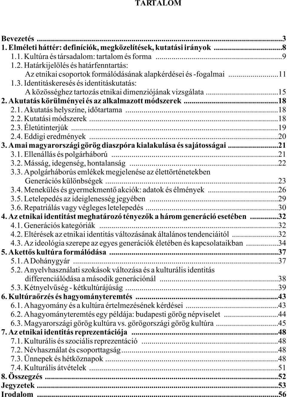 Identitáskeresés és identitáskutatás: A közösséghez tartozás etnikai dimenziójának vizsgálata...15 2. A kutatás körülményei és az alkalmazott módszerek...18 2.1. A kutatás helyszíne, idõtartama...18 2.2. Kutatási módszerek.