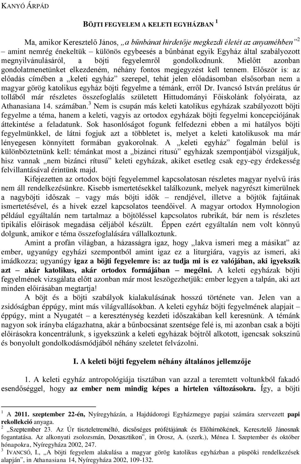 Először is: az előadás címében a keleti egyház szerepel, tehát jelen előadásomban elsősorban nem a magyar görög katolikus egyház böjti fegyelme a témánk, erről Dr.