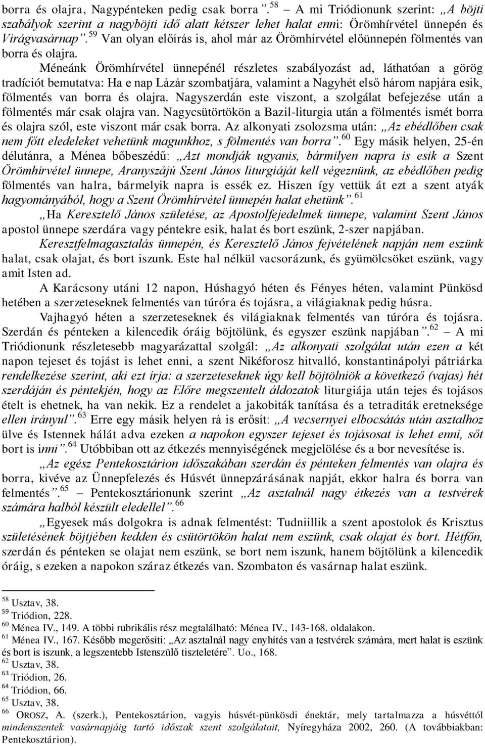 Méneánk Örömhírvétel ünnepénél részletes szabályozást ad, láthatóan a görög tradíciót bemutatva: Ha e nap Lázár szombatjára, valamint a Nagyhét első három napjára esik, fölmentés van borra és olajra.