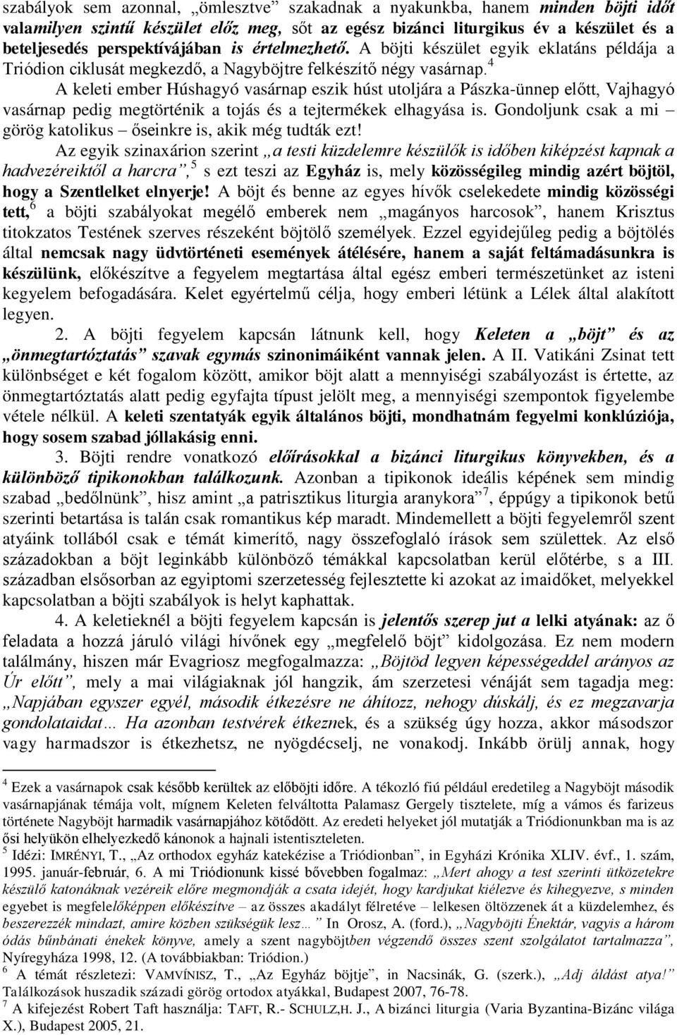 4 A keleti ember Húshagyó vasárnap eszik húst utoljára a Pászka-ünnep előtt, Vajhagyó vasárnap pedig megtörténik a tojás és a tejtermékek elhagyása is.