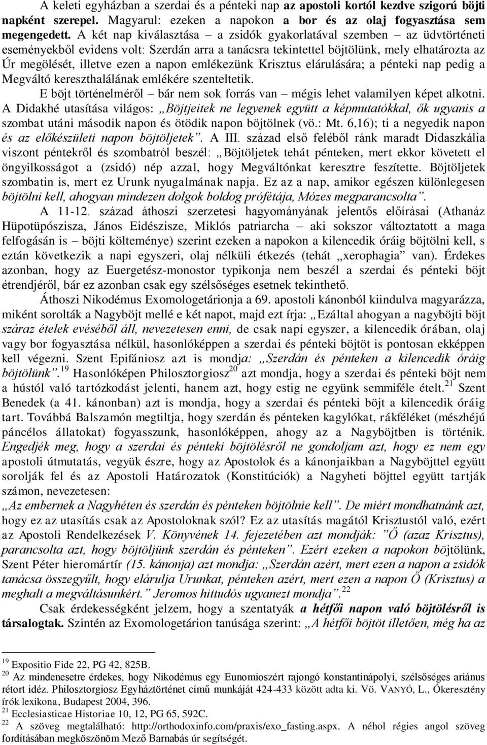 emlékezünk Krisztus elárulására; a pénteki nap pedig a Megváltó kereszthalálának emlékére szenteltetik. E böjt történelméről bár nem sok forrás van mégis lehet valamilyen képet alkotni.