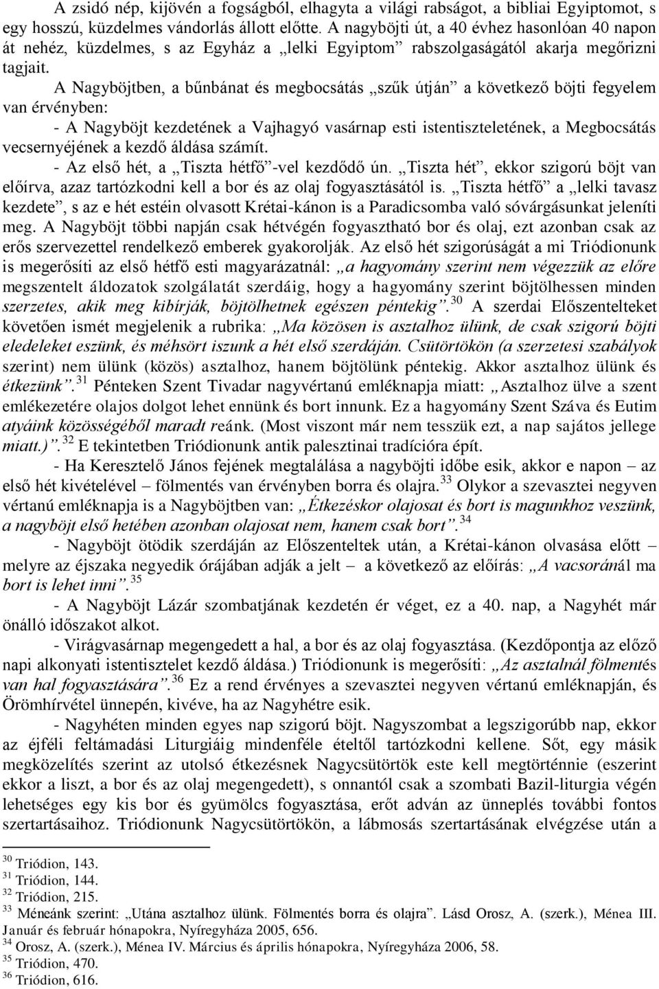 A Nagyböjtben, a bűnbánat és megbocsátás szűk útján a következő böjti fegyelem van érvényben: - A Nagyböjt kezdetének a Vajhagyó vasárnap esti istentiszteletének, a Megbocsátás vecsernyéjének a kezdő