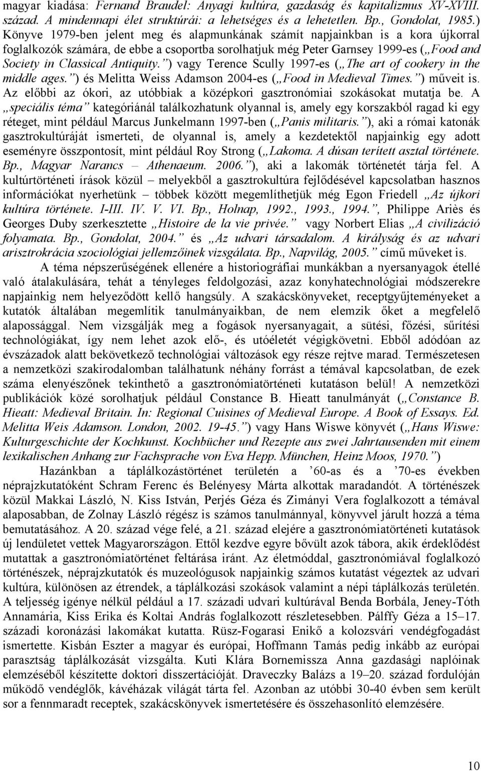 Antiquity. ) vagy Terence Scully 1997-es ( The art of cookery in the middle ages. ) és Melitta Weiss Adamson 2004-es ( Food in Medieval Times. ) műveit is.