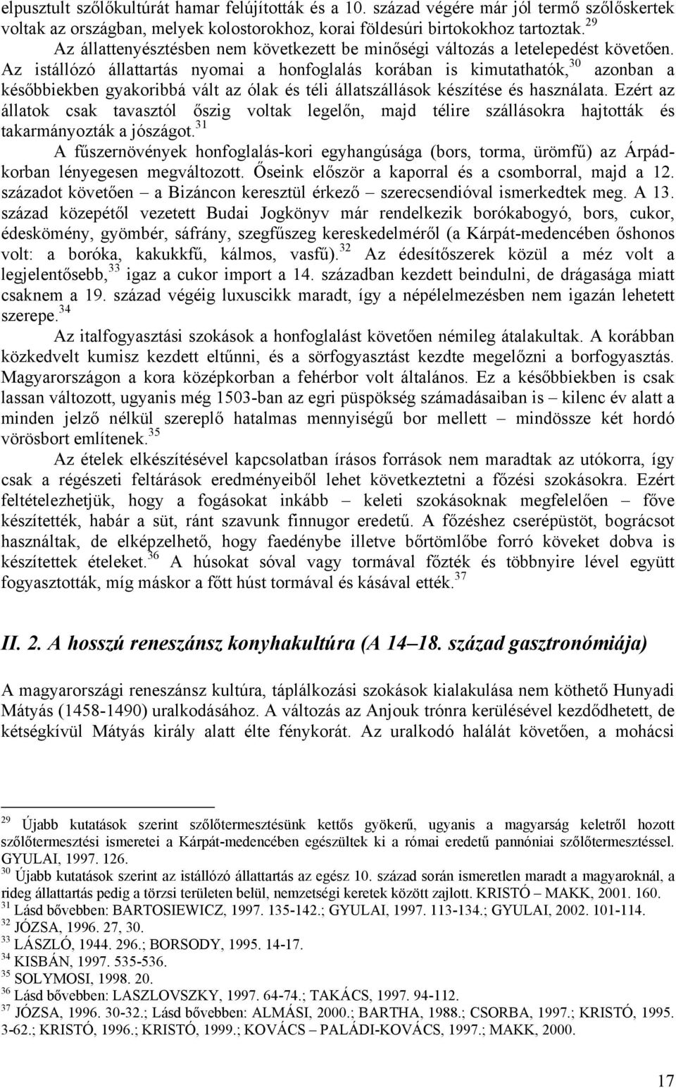 Az istállózó állattartás nyomai a honfoglalás korában is kimutathatók, 30 azonban a későbbiekben gyakoribbá vált az ólak és téli állatszállások készítése és használata.