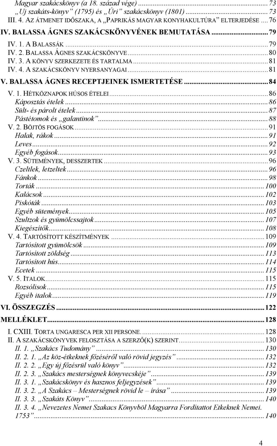 BALASSA ÁGNES RECEPTJEINEK ISMERTETÉSE...84 V. 1. HÉTKÖZNAPOK HÚSOS ÉTELEI...86 Káposztás ételek...86 Sült- és párolt ételek...87 Pástétomok és galantinok...88 V. 2. BÖJTÖS FOGÁSOK...91 Halak, rákok.