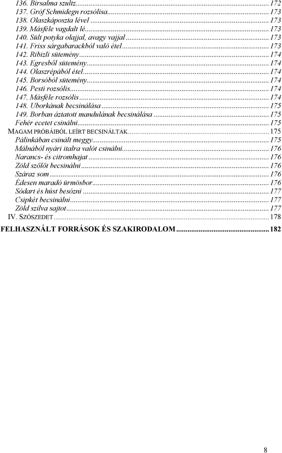 ..174 148. Uborkának becsinálása...175 149. Borban áztatott mandulának becsinálása...175 Fehér ecetet csinálni...175 MAGAM PRÓBÁIBÓL LEÍRT BECSINÁLTAK...175 Pálinkában csinált meggy.