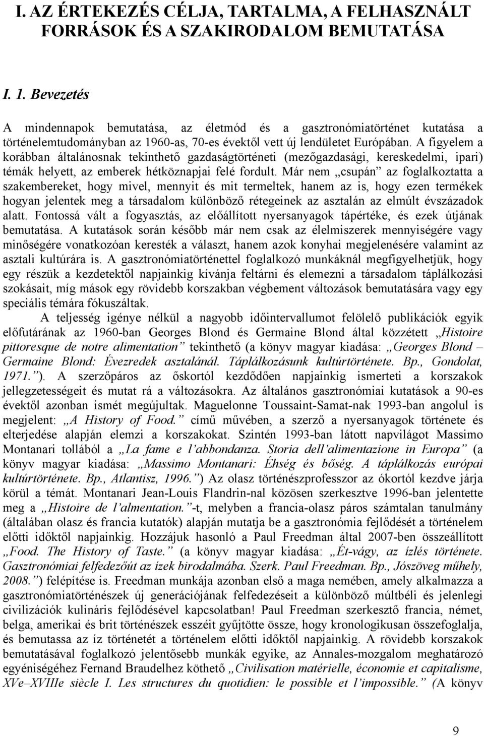 A figyelem a korábban általánosnak tekinthető gazdaságtörténeti (mezőgazdasági, kereskedelmi, ipari) témák helyett, az emberek hétköznapjai felé fordult.