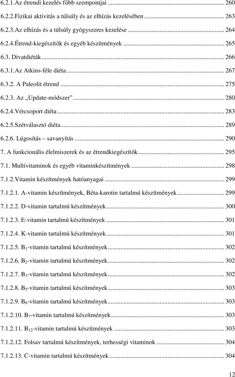 .. 283 6.2.5.Szétválasztó diéta... 289 6.2.6. Lúgosítás savanyítás... 290 7. A funkcionális élelmiszerek és az étrendkiegészítők... 295 7.1. Multivitaminok és egyéb vitaminkészítmények... 298 7.1.2.Vitamin készítmények hatóanyagai.