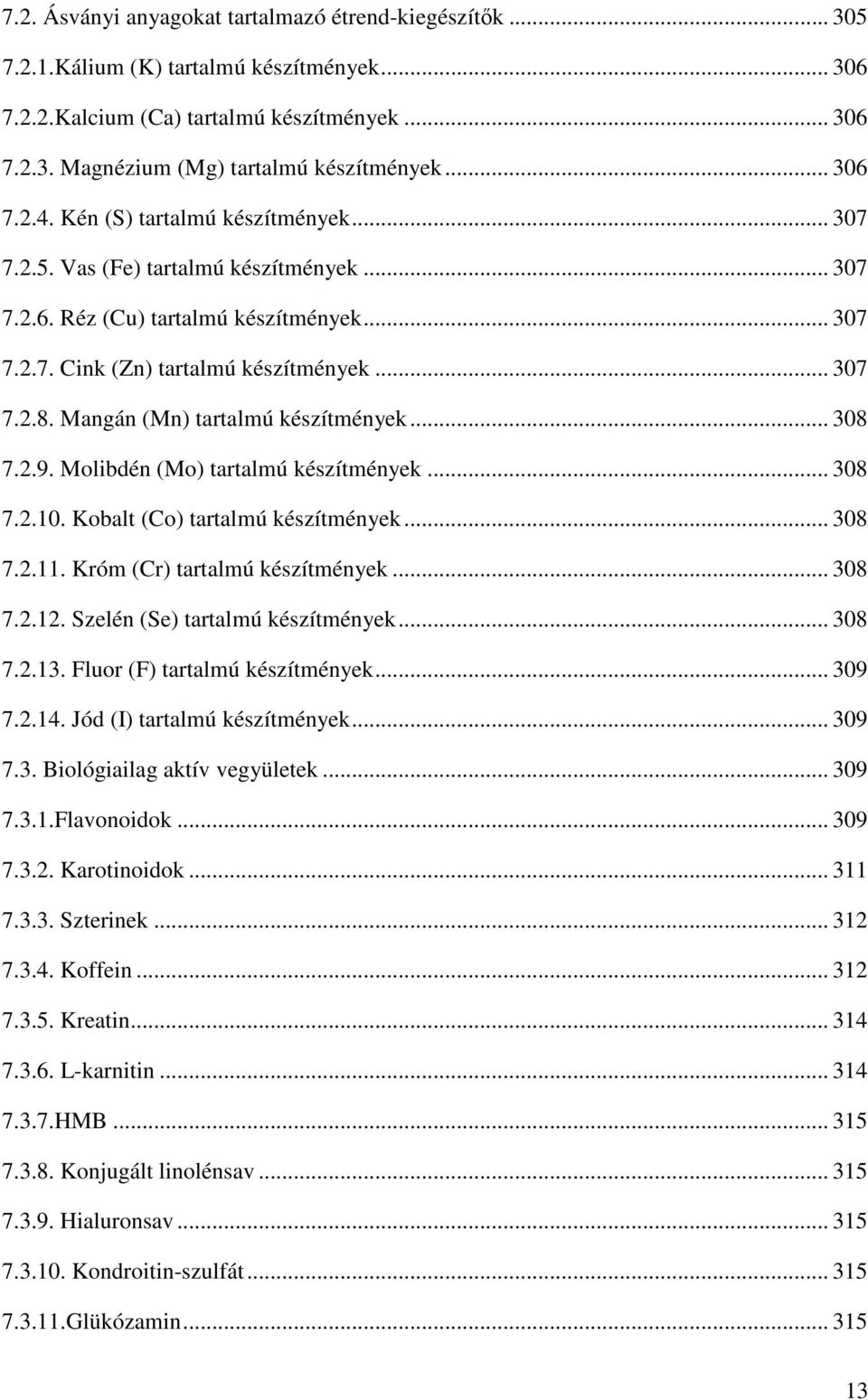 Mangán (Mn) tartalmú készítmények... 308 7.2.9. Molibdén (Mo) tartalmú készítmények... 308 7.2.10. Kobalt (Co) tartalmú készítmények... 308 7.2.11. Króm (Cr) tartalmú készítmények... 308 7.2.12.