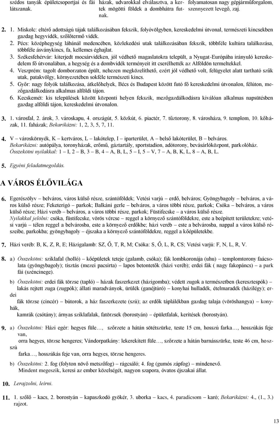 Pécs: középhegység lábánál medencében, közlekedési utak találkozásában fekszik, többféle kultúra találkozása, többféle ásványkincs, fa, kellemes éghajlat. 3.