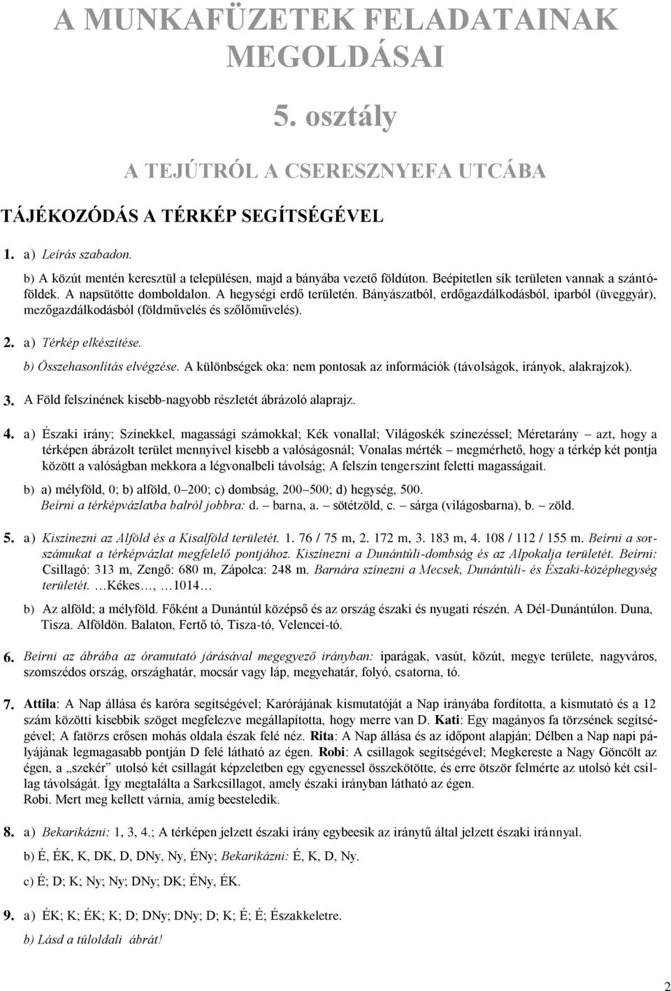 Bányászatból, erdőgazdálkodásból, iparból (üveggyár), mezőgazdálkodásból (földművelés és szőlőművelés). 2. a) Térkép elkészítése. b) Összehasonlítás elvégzése.