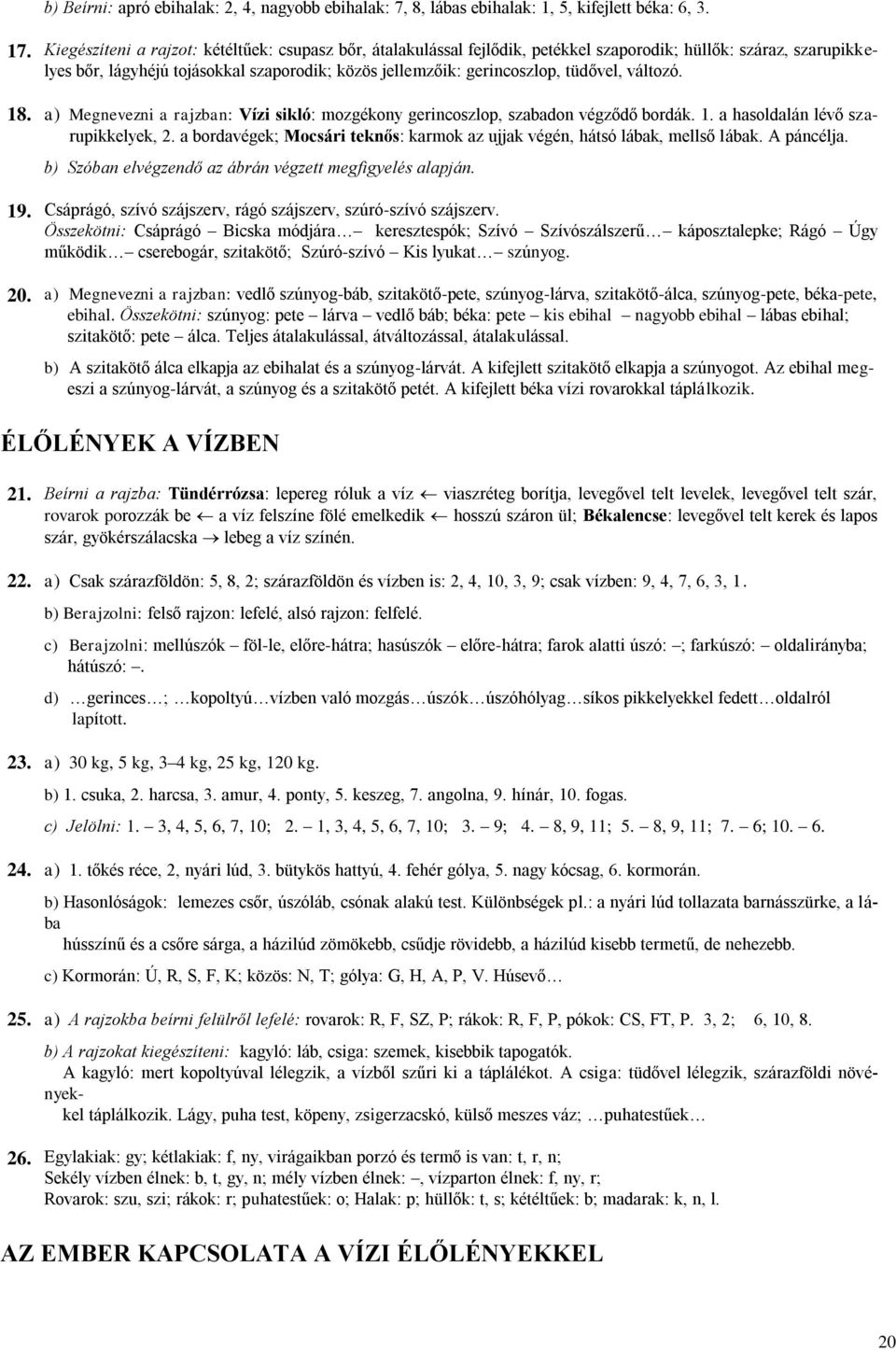 tüdővel, változó. 18. a) Megnevezni a rajzban: Vízi sikló: mozgékony gerincoszlop, szabadon végződő bordák. 1. a hasoldalán lévő szarupikkelyek, 2.