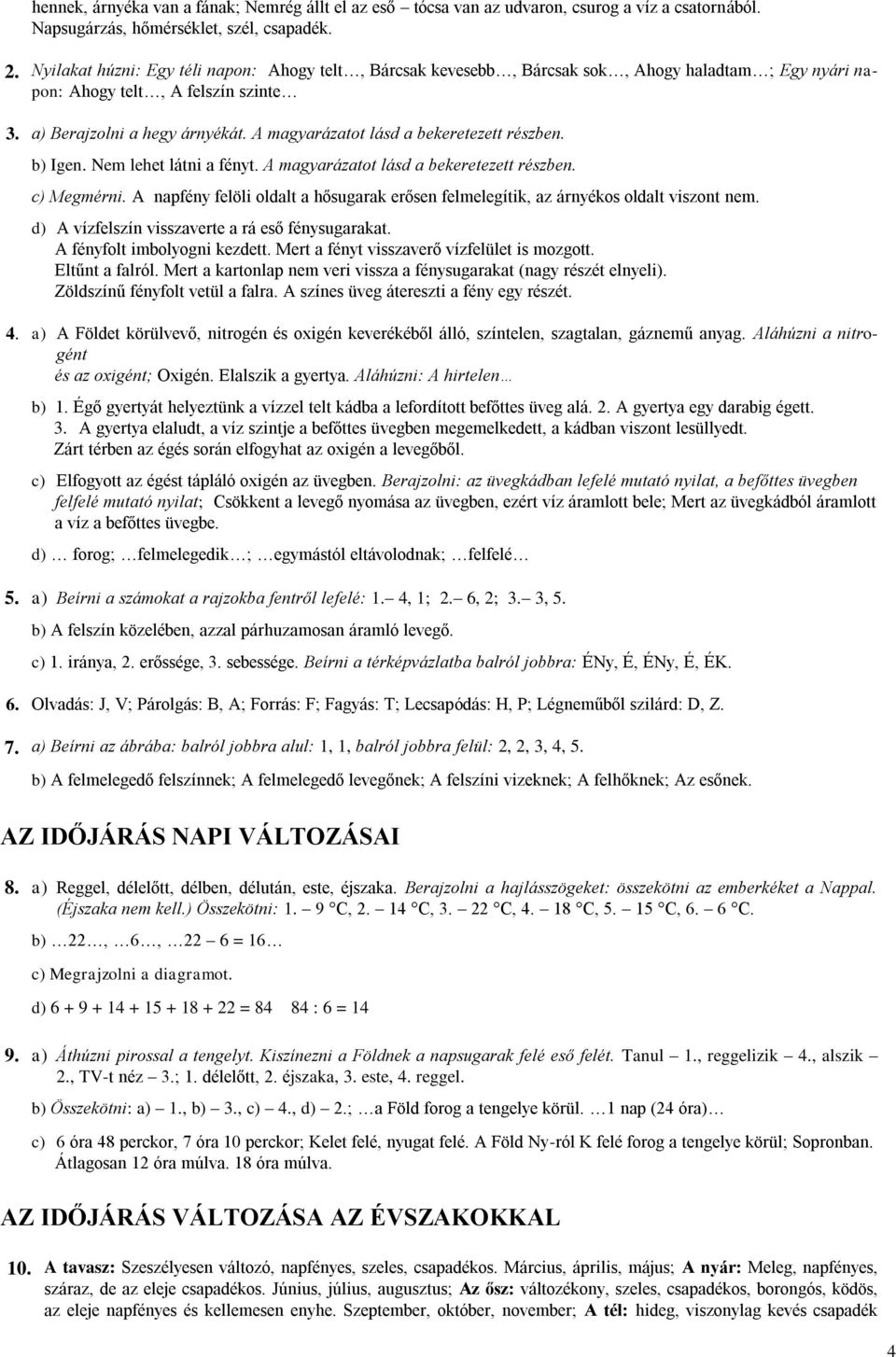 A magyarázatot lásd a bekeretezett részben. b) Igen. Nem lehet látni a fényt. A magyarázatot lásd a bekeretezett részben. c) Megmérni.