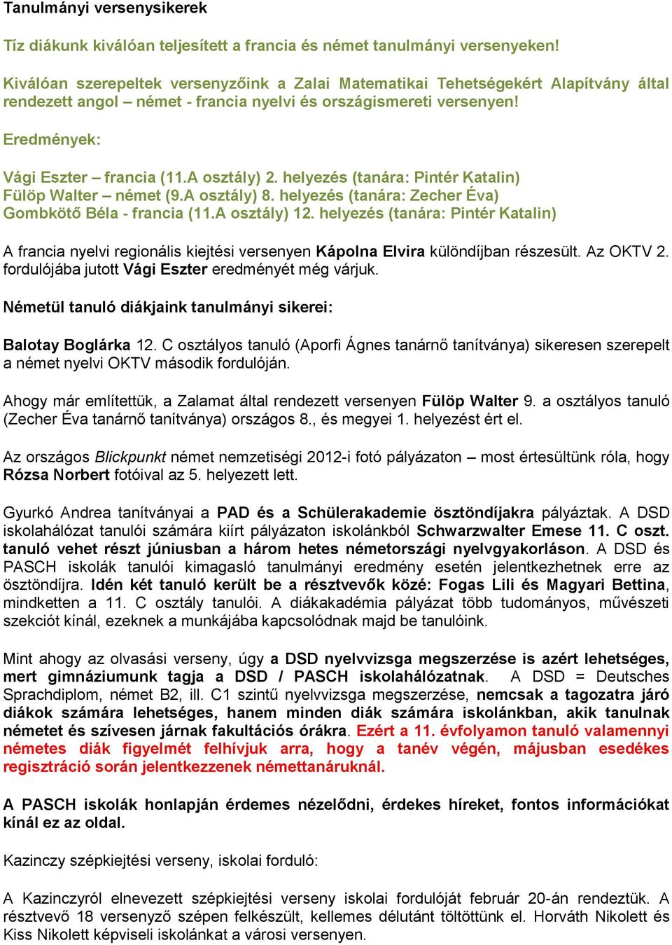 A osztály) 2. helyezés (tanára: Pintér Katalin) Fülöp Walter német (9.A osztály) 8. helyezés (tanára: Zecher Éva) Gombkötő Béla - francia (11.A osztály) 12.