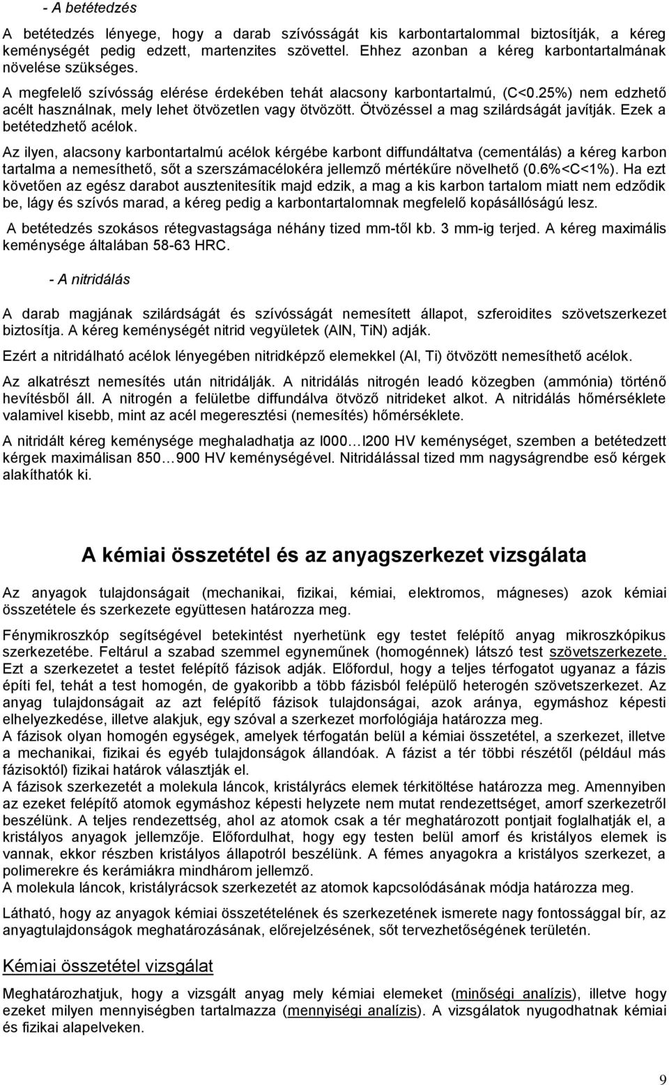 25%) nem edzhető acélt használnak, mely lehet ötvözetlen vagy ötvözött. Ötvözéssel a mag szilárdságát javítják. Ezek a betétedzhető acélok.