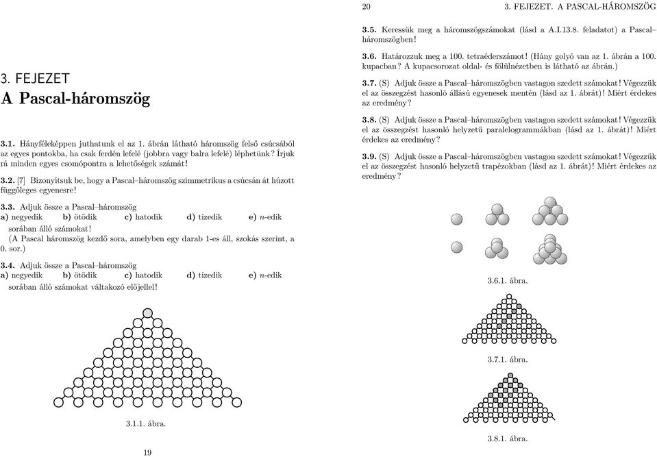 [7] Bizonyítsuk be, hogy a Pascal háromszög szimmetrikus a csúcsán át húzott függőleges egyenesre! 3.6. Határozzuk meg a 100. tetraéderszámot! (Hány golyó van az 1. ábrán a 100. kupacban?