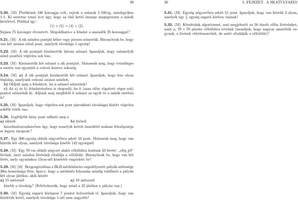 Bizonyítsuk be, hogy van két azonos színű pont, amelyek távolsága 1 egység! 29 30 5. FEJEZET. A SKATULYAELV 5.31. (M) Egység négyzetben adott 51 pont.