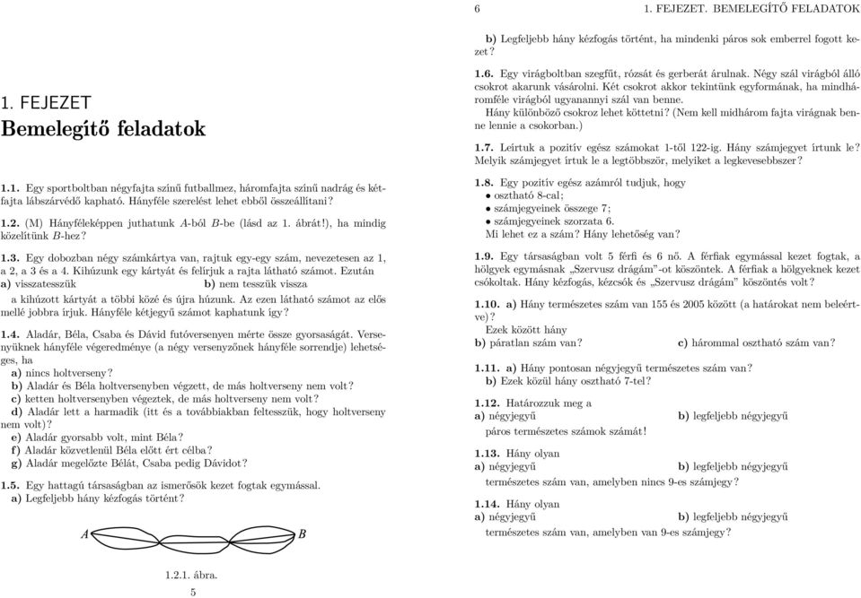 Egy dobozban négy számkártya van, rajtuk egy-egy szám, nevezetesen az 1, a 2, a 3 és a 4. Kihúzunk egy kártyát és felírjuk a rajta látható számot.