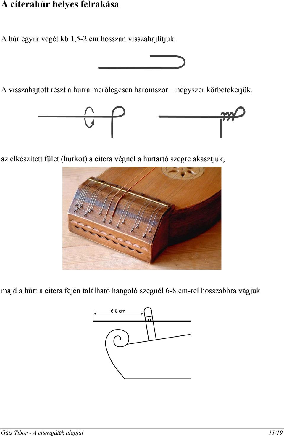 elkészített fület (hurkot) a citera végnél a húrtartó szegre akasztjuk, majd a húrt a