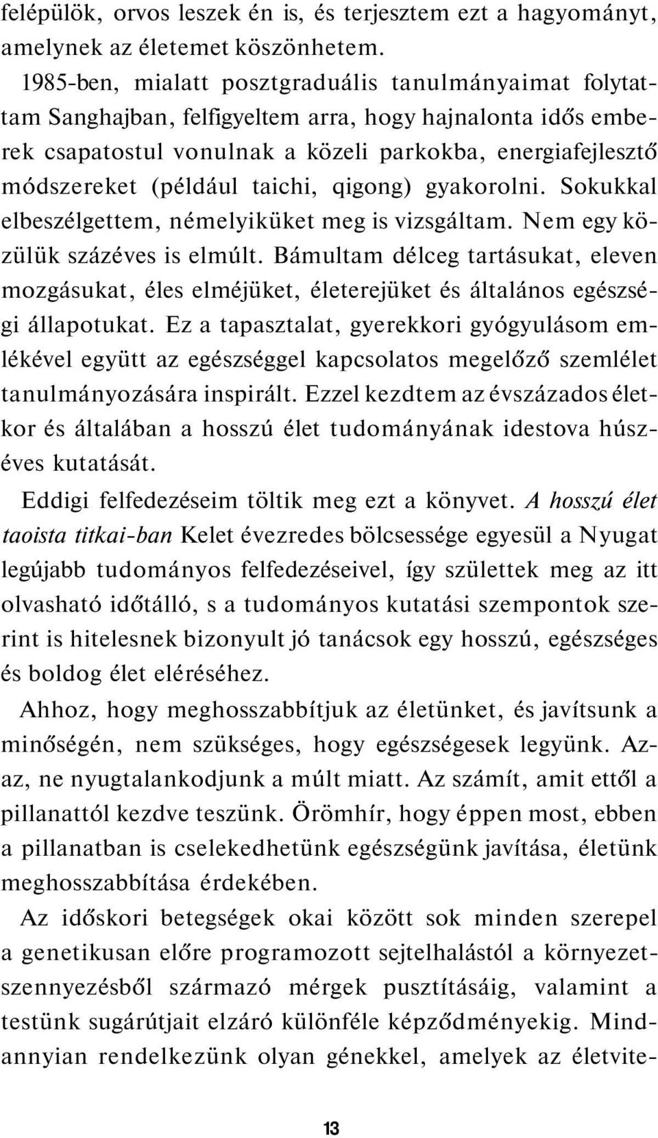 taichi, qigong) gyakorolni. Sokukkal elbeszélgettem, némelyiküket meg is vizsgáltam. Nem egy közülük százéves is elmúlt.