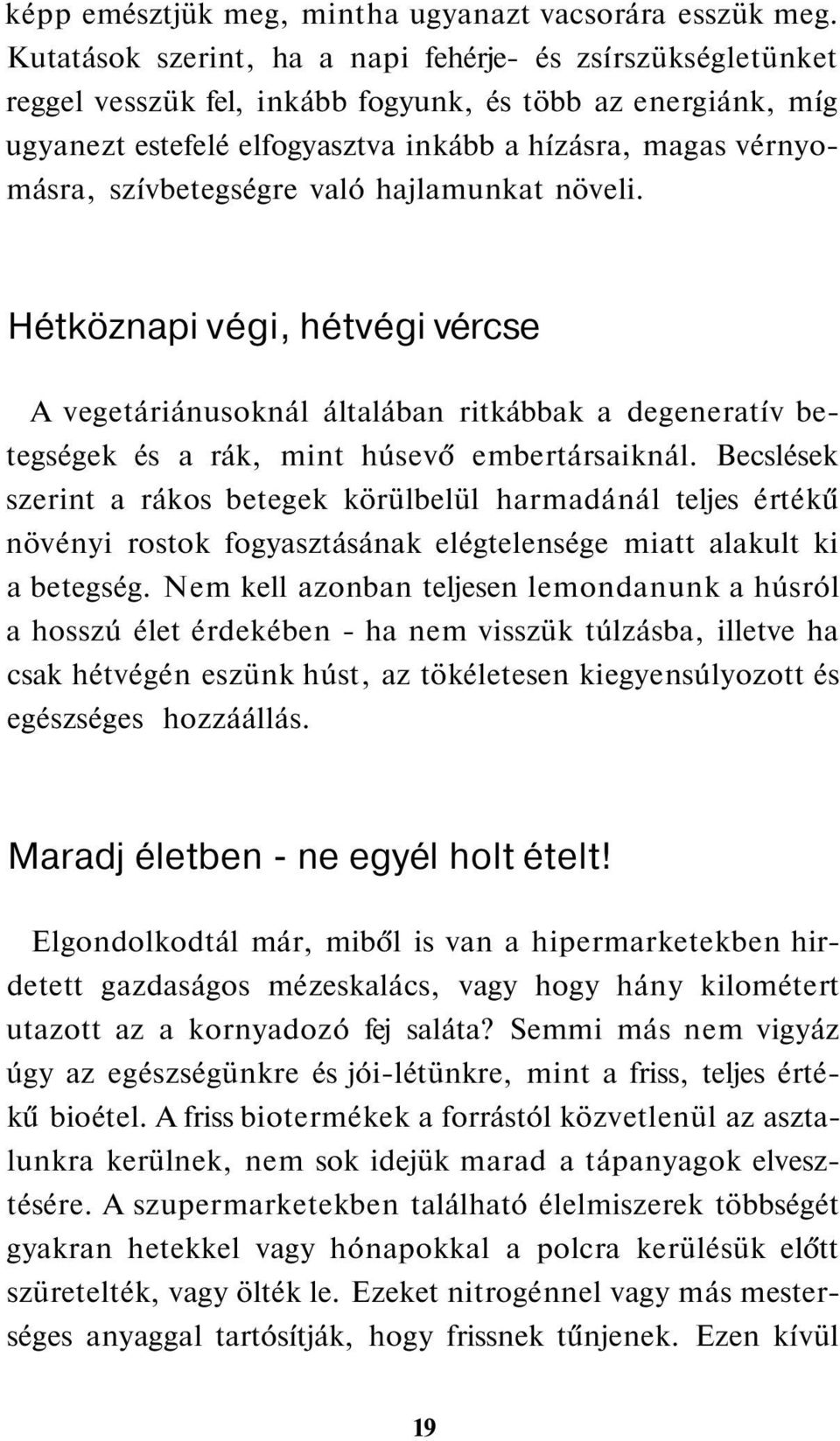 szívbetegségre való hajlamunkat növeli. Hétköznapi végi, hétvégi vércse A vegetáriánusoknál általában ritkábbak a degeneratív betegségek és a rák, mint húsevő embertársaiknál.