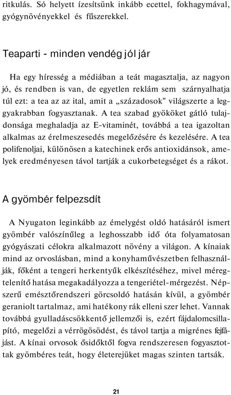 világszerte a leggyakrabban fogyasztanak. A tea szabad gyököket gátló tulajdonsága meghaladja az E-vitaminét, továbbá a tea igazoltan alkalmas az érelmeszesedés megelőzésére és kezelésére.