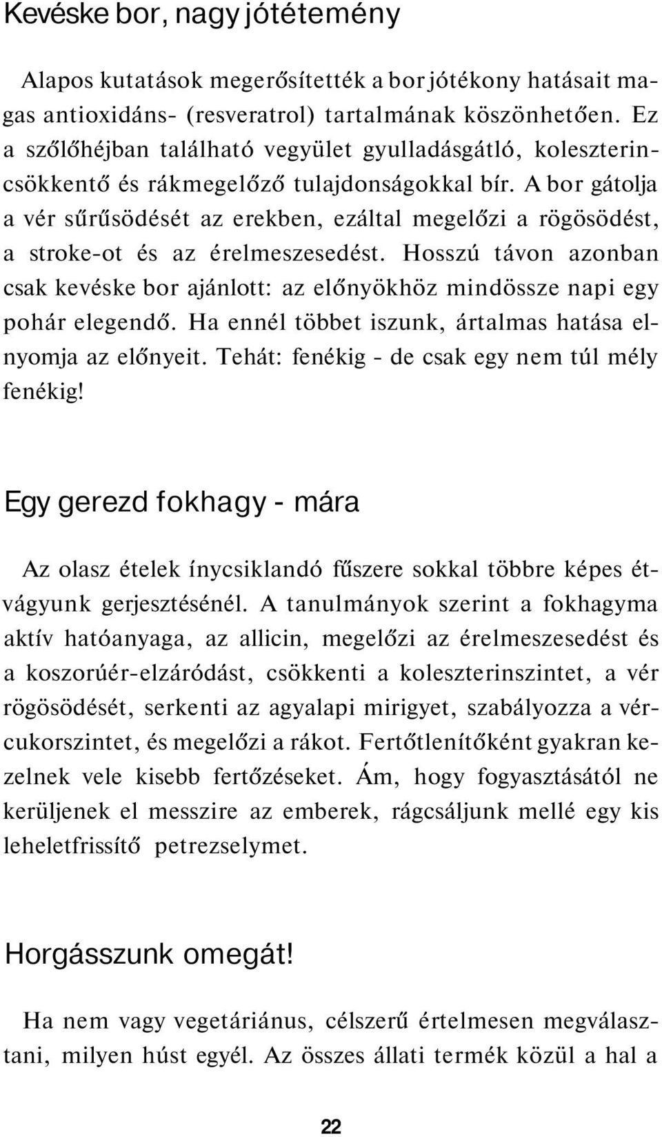 A bor gátolja a vér sűrűsödését az erekben, ezáltal megelőzi a rögösödést, a stroke-ot és az érelmeszesedést.