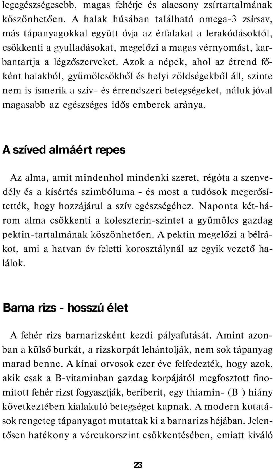 Azok a népek, ahol az étrend főként halakból, gyümölcsökből és helyi zöldségekből áll, szinte nem is ismerik a szív- és érrendszeri betegségeket, náluk jóval magasabb az egészséges idős emberek