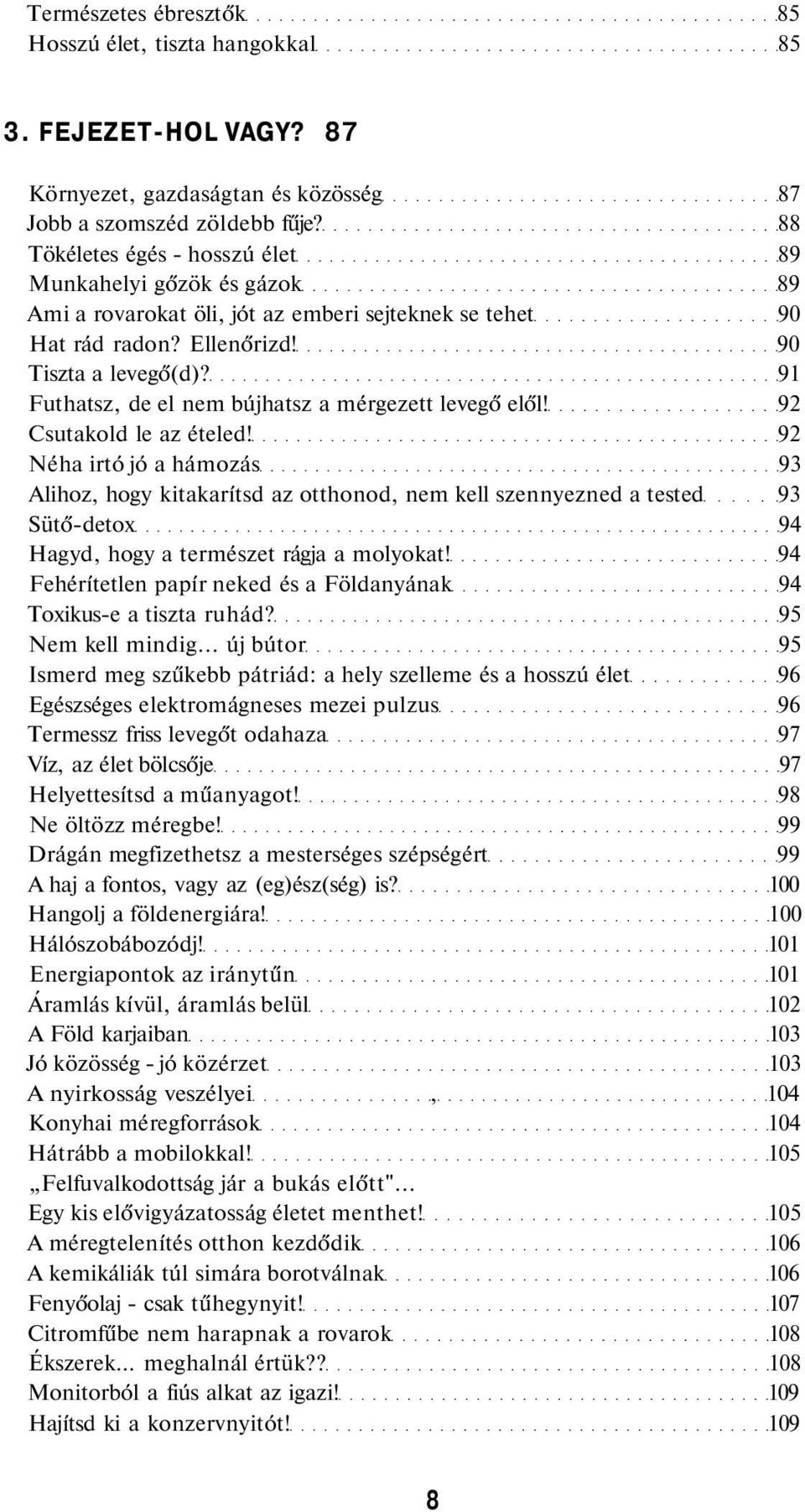 91 Futhatsz, de el nem bújhatsz a mérgezett levegő elől! 92 Csutakold le az ételed!