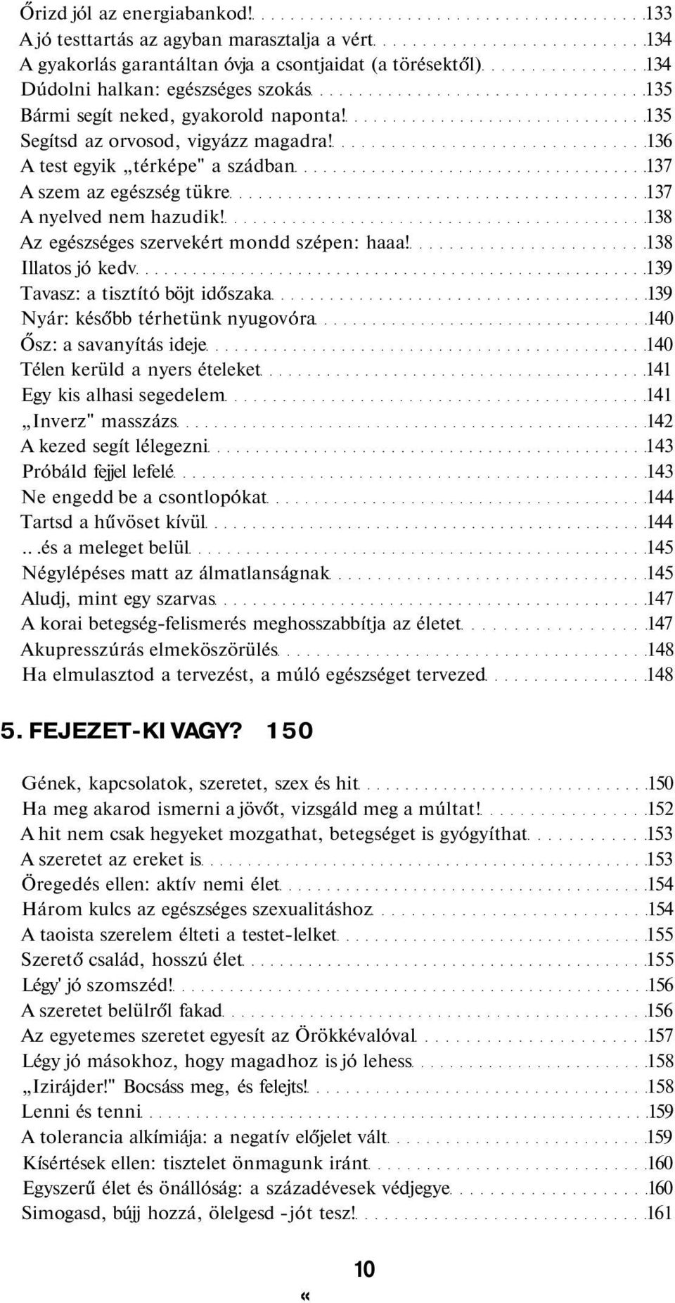 135 Segítsd az orvosod, vigyázz magadra! 136 A test egyik térképe" a szádban 137 A szem az egészség tükre 137 A nyelved nem hazudik! 138 Az egészséges szervekért mondd szépen: haaa!