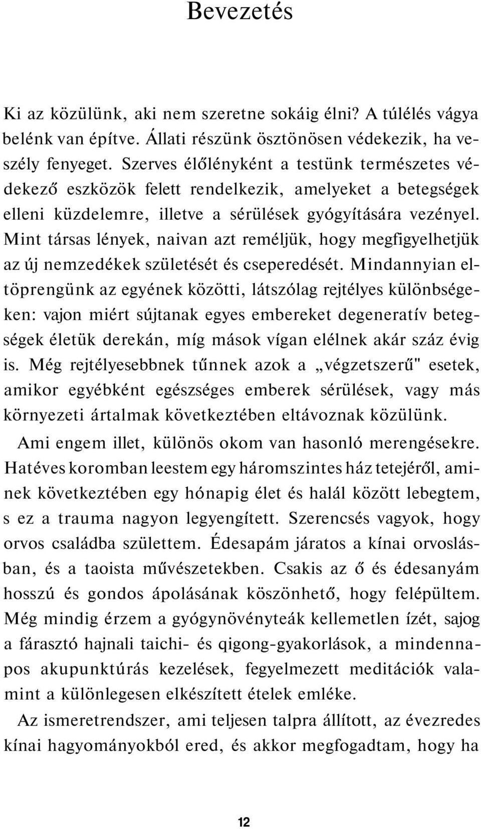 Mint társas lények, naivan azt reméljük, hogy megfigyelhetjük az új nemzedékek születését és cseperedését.