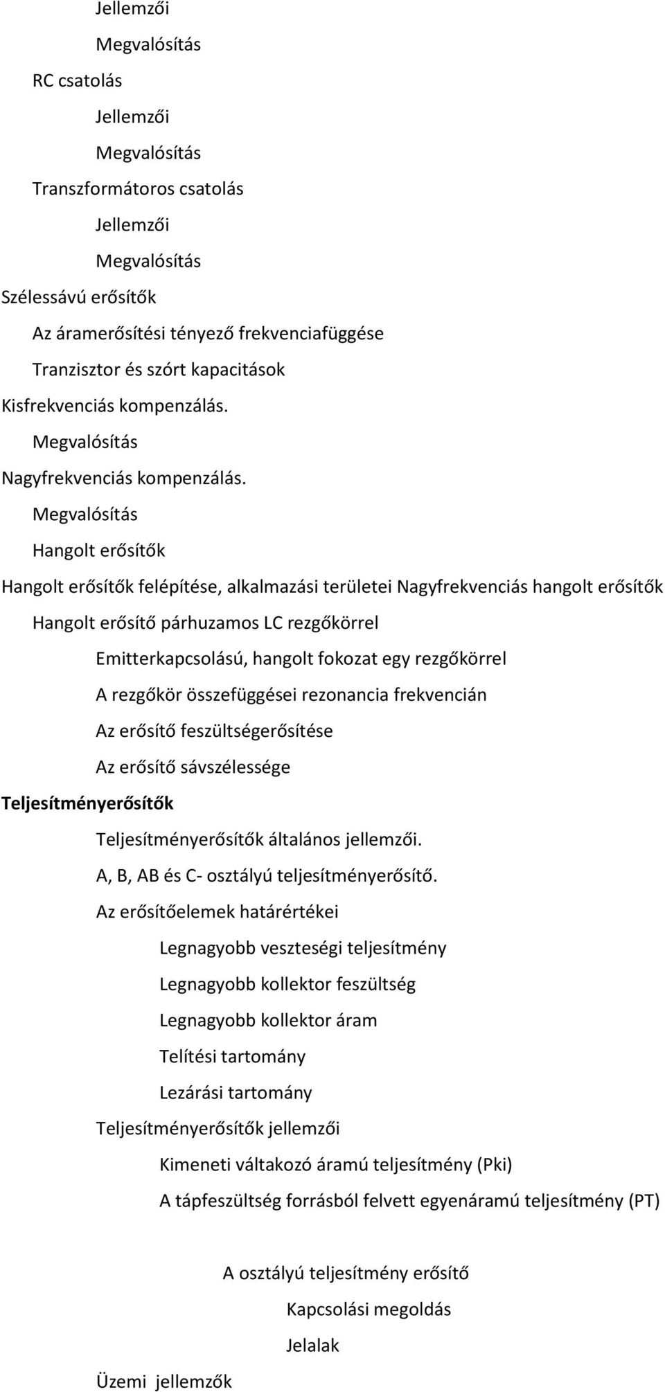 Hangolt erősítők Hangolt erősítők felépítése, alkalmazási területei Nagyfrekvenciás hangolt erősítők Hangolt erősítő párhuzamos LC rezgőkörrel Emitterkapcsolású, hangolt fokozat egy rezgőkörrel A