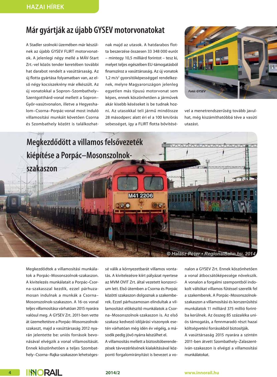 Az új vonatokkal a Sopron Szombathely Szentgotthárd-vonal mellett a Sopron Győr-vasútvonalon, illetve a Hegyeshalom Csorna Porpác-vonal most induló villamosítási munkáit követően Csorna és