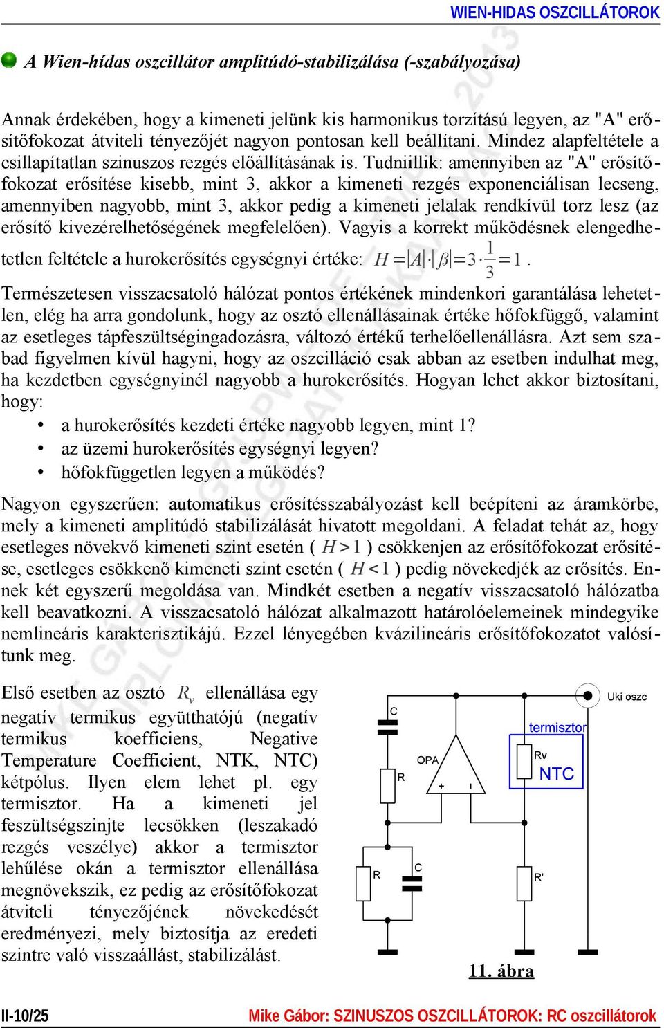 Tudniillik: amennyiben az "A" erősítőfokozat erősítése kisebb, mint 3, akkor a kimeneti rezgés exponenciálisan lecseng, amennyiben nagyobb, mint 3, akkor pedig a kimeneti jelalak rendkívül torz lesz