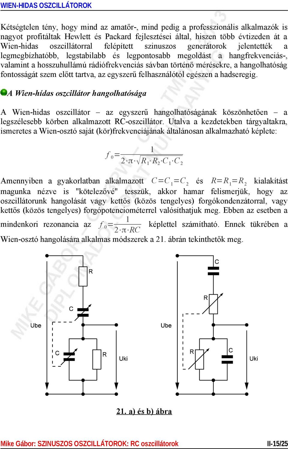 hangolhatóság fontosságát szem előtt tartva, az egyszerű felhasználótól egészen a hadseregig.