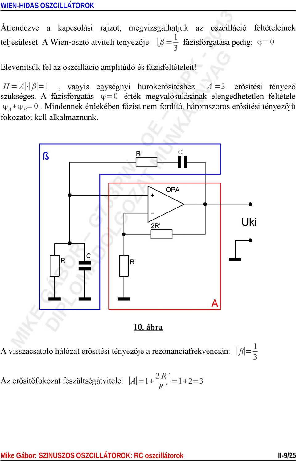 H A ß, vagyis egységnyi hurokerősítéshez A 3 erősítési tényező szükséges. A fázisforgatás ϕ0 érték megvalósulásának elengedhetetlen feltétele ϕ A +ϕ B0.