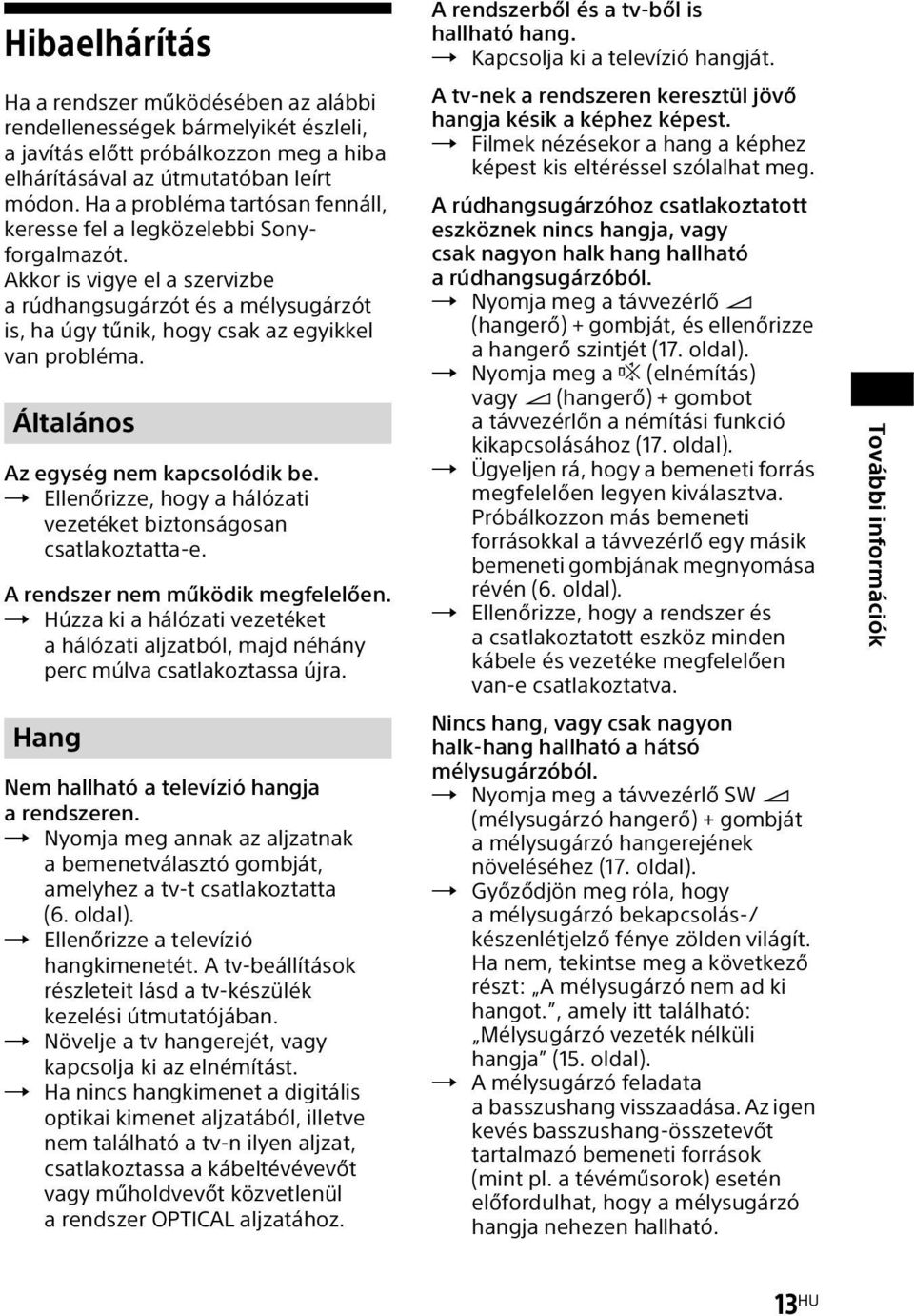 Általános Az egység nem kapcsolódik be. Ellenőrizze, hogy a hálózati vezetéket biztonságosan csatlakoztatta-e. A rendszer nem működik megfelelően.