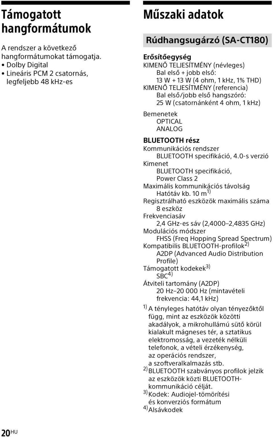 THD) KIMENŐ TELJESÍTMÉNY (referencia) Bal első/jobb első hangszóró: 25 W (csatornánként 4 ohm, 1 khz) Bemenetek OPTICAL ANALOG BLUETOOTH rész Kommunikációs rendszer BLUETOOTH specifikáció, 4.