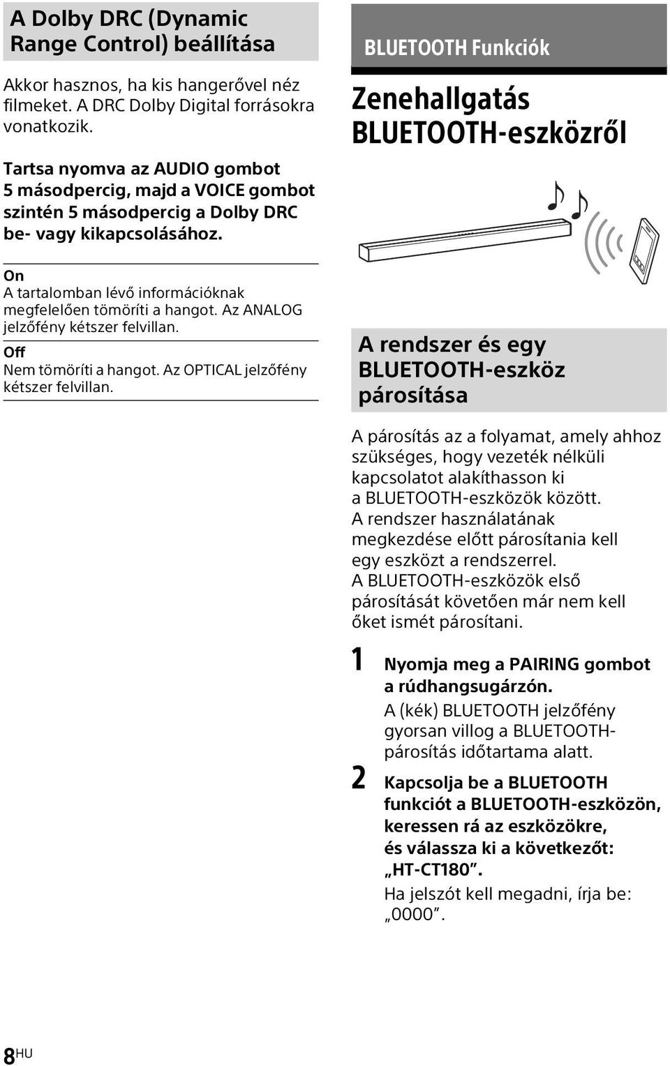 Az ANALOG jelzőfény kétszer felvillan. Off Nem tömöríti a hangot. Az OPTICAL jelzőfény kétszer felvillan.